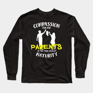 Compassion for our parents is the true sign of maturity Long Sleeve T-Shirt